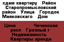 сдам квартиру › Район ­ Старопромысловский район › Улица ­ Городок Маяковскаго › Дом ­ 122 › Цена ­ 7 000 - Чеченская респ., Грозный г. Недвижимость » Квартиры аренда посуточно   . Чеченская респ.,Грозный г.